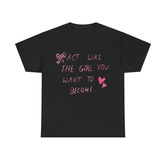 Act Like The Girl You Want To Become Graphic Tee